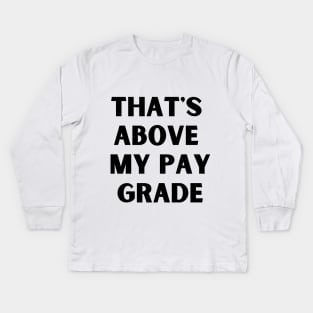 That's above my pay grade Kids Long Sleeve T-Shirt